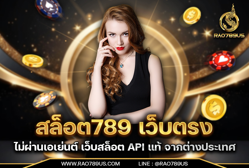 สล็อต789 เว็บตรง ไม่ผ่านเอเย่นต์เว็บสล็อต API แท้